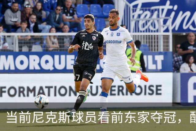 当前尼克斯球员看前东家夺冠，酸甜苦辣全都在心头