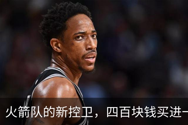 火箭队的新控卫，四百块钱买进一个未来的篮球巨星！