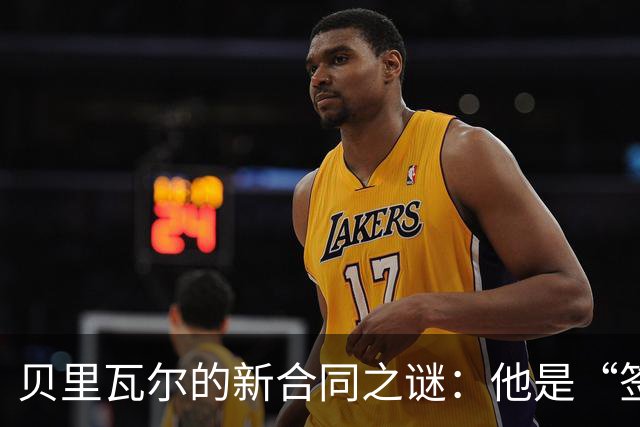 贝里瓦尔的新合同之谜：他是“签字侠”还是“离别星”？